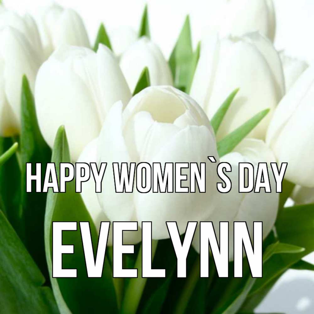 Greetings card с именем, Evelynn happy women`s day цветы Greetings with text for free download 